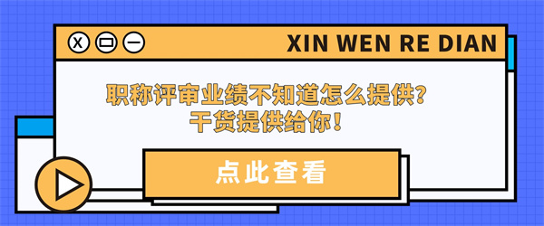 职称评审业绩不知道怎么提供？干货提供给你！.jpg