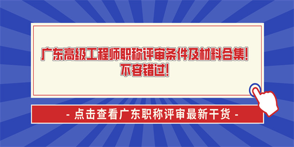 广东高级工程师职称评审条件及材料合集！不容错过！.jpg