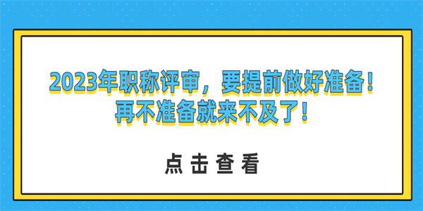 2023年职称评审，要提前做好准备！再不准备就来不及了！.jpg