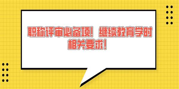 职称评审必备项！继续教育学时相关要求！.jpg