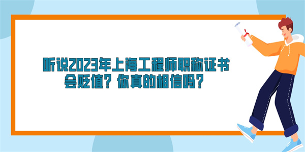 听说2023年上海工程师职称证书会贬值？你真的相信吗？.jpg