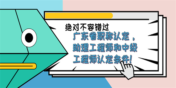 广东省职称认定，助理工程师和中级工程师认定条件！.jpg