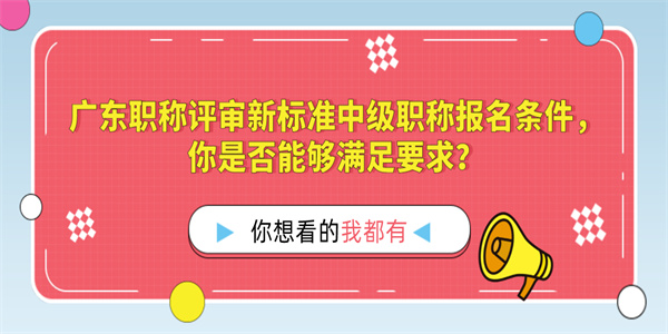 广东职称评审新标准中级职称报名条件，你是否能够满足要求？.jpg