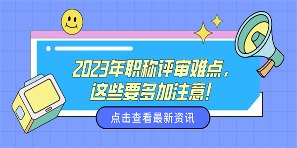 2023年职称评审难点，这些要多加注意！.jpg