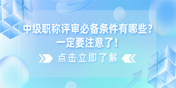 中级职称评审必备条件有哪些？一定要注意了！.jpg