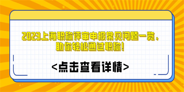 2023上海职称评审申报常见问题一览，助你轻松通过职称！.jpg