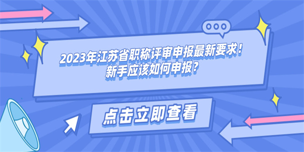 2023年江苏省职称评审申报最新要求！新手应该如何申报？.jpg