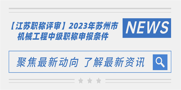 【江苏职称评审】2023年苏州市机械工程中级职称申报条件.jpg