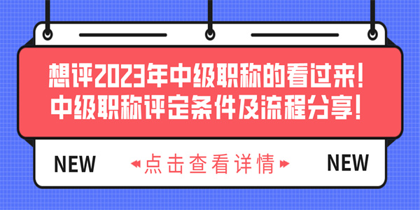 想评2023年中级职称的看过来！中级职称评定条件及流程分享！.jpg