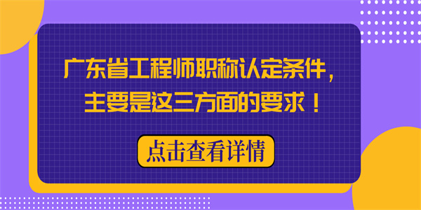 广东省工程师职称认定条件，主要是这三方面的要求！.jpg