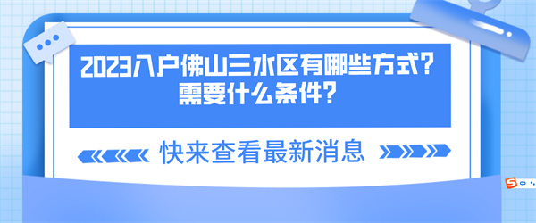 2023入户佛山三水区有哪些方式？需要什么条件？.jpg