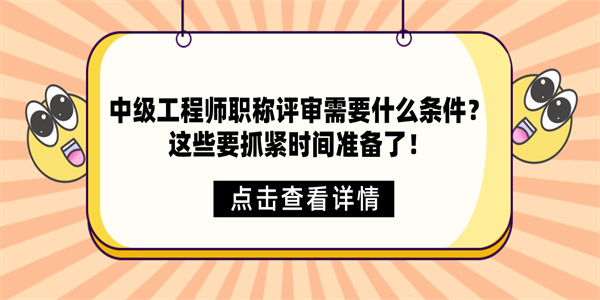 中级工程师职称评审需要什么条件？这些要抓紧时间准备了！.jpg