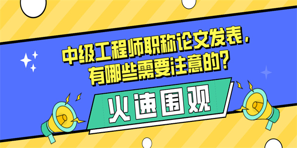 中级工程师职称论文发表，有哪些需要注意的？.jpg