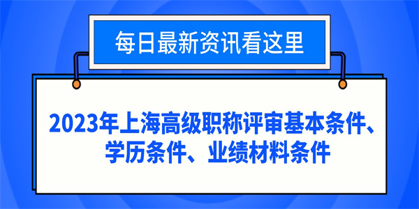 2023年上海高级职称评审基本条件、学历条件、业绩材料条件.jpg