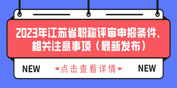 2023年江苏省职称评审申报条件、相关注意事项（最新发布）.jpg