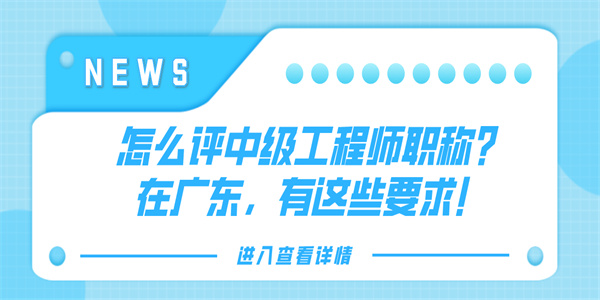 怎么评中级工程师职称？在广东，有这些要求！.jpg