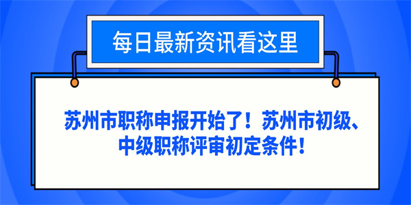 苏州市职称申报开始了！苏州市初级、中级职称评审初定条件！.jpg