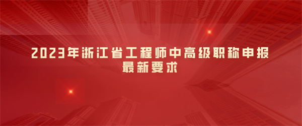 2023年浙江省工程师中高级职称申报最新要求.jpg