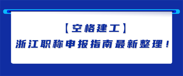 【空格建工】浙江职称申报指南最新整理！.jpg