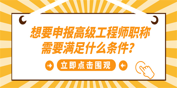 想要申报高级工程师职称需要满足什么条件？.jpg