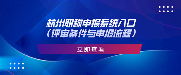 杭州职称申报系统入口（评审条件与申报流程）.jpg