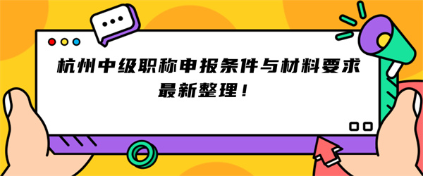 杭州中级职称申报条件与材料要求最新整理！.jpg