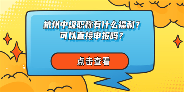 杭州中级职称有什么福利？可以直接申报吗？.jpg