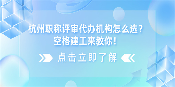 杭州职称评审代办机构怎么选？空格建工来教你！.jpg