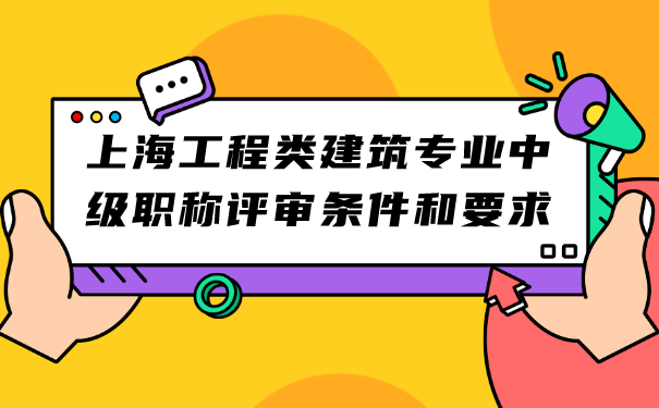 必看!上海工程类建筑专业中级职称评审条件和要求.png