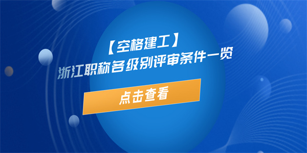 【空格建工】浙江职称各级别评审条件一览.jpg