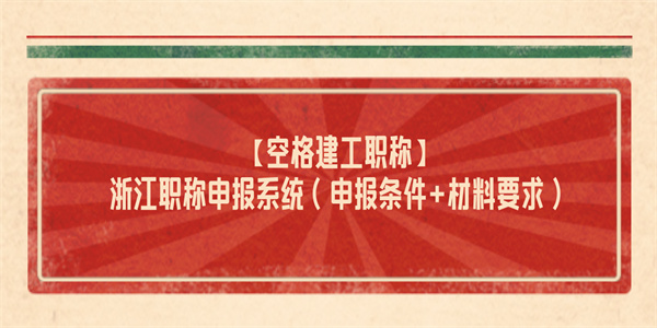 【空格建工职称】浙江职称申报系统（申报条件材料要求）.jpg