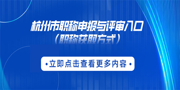 杭州市职称申报与评审入口（职称获取方式）.jpg