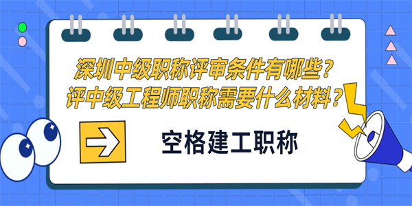 深圳中级职称评审条件有哪些？评中级工程师职称需要什么材料？.jpg