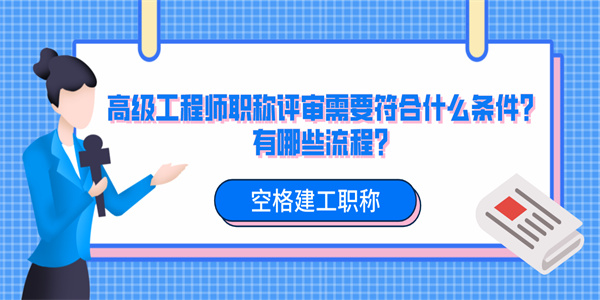 高级工程师职称评审需要符合什么条件？有哪些流程？.jpg