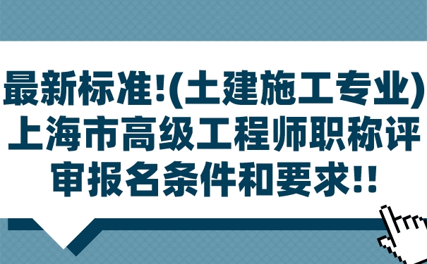 最新标准!土建施工专业上海市高级工程师职称评审报名条件和要求!!.jpg