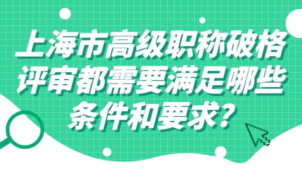 上海市高级职称破格评审都需要满足哪些条件和要求_.jpg