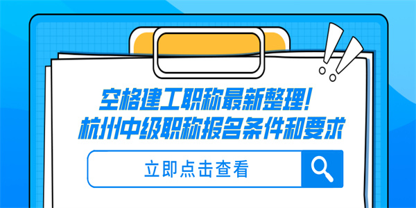 空格建工职称最新整理！杭州中级职称报名条件和要求.jpg