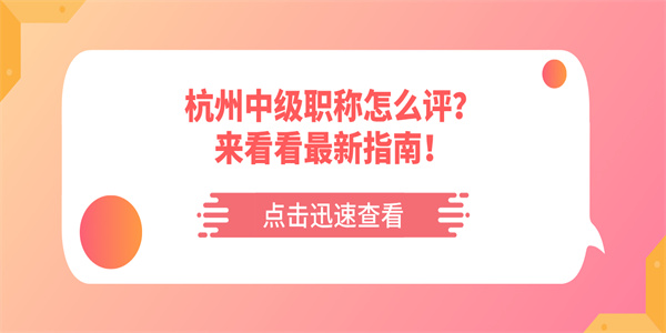 杭州中级职称怎么评？来看看最新指南！.jpg