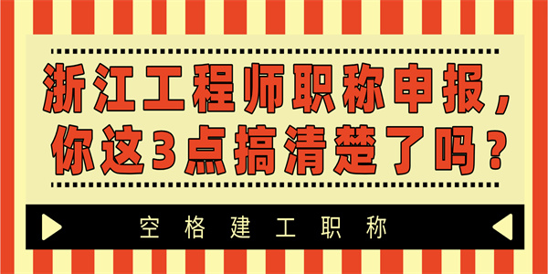 浙江工程师职称申报，你这3点搞清楚了吗？.jpg