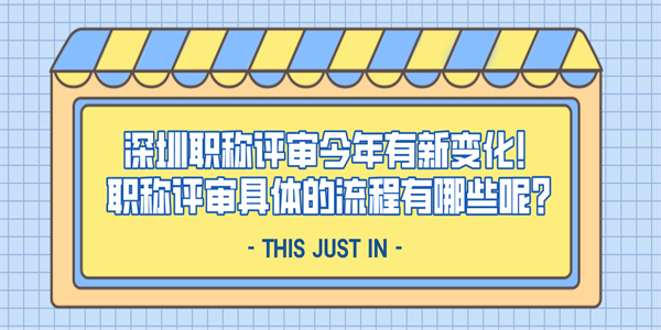 深圳职称评审今年有新变化！职称评审具体的流程有哪些呢？.jpg