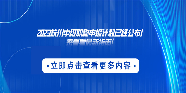 2023杭州中级职称申报计划已经公布！来看看最新指南！.jpg