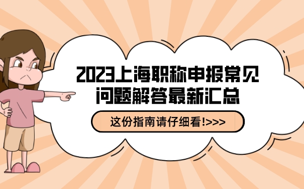 2023上海职称申报常见问题解答最新汇总，这份指南请仔细看!.jpg