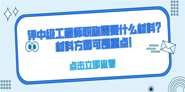 评中级工程师职称需要什么材料？材料方面可是重点！.jpg