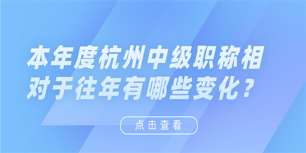 本年度杭州中级职称相对于往年有哪些变化？.jpg