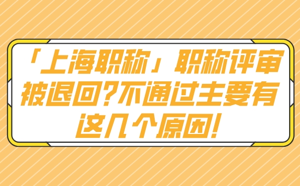 「上海职称」职称评审被退回_不通过主要有这几个原因!.jpg