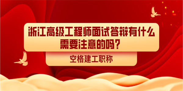 浙江高级工程师面试答辩有什么需要注意的吗？.jpg