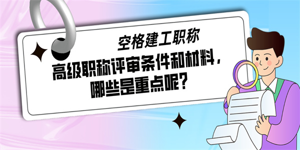 高级职称评审条件和材料，哪些是重点呢？.jpg