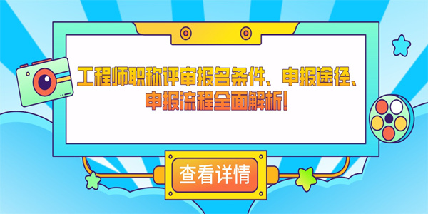 工程师职称评审报名条件、申报途径、申报流程全面解析.jpg