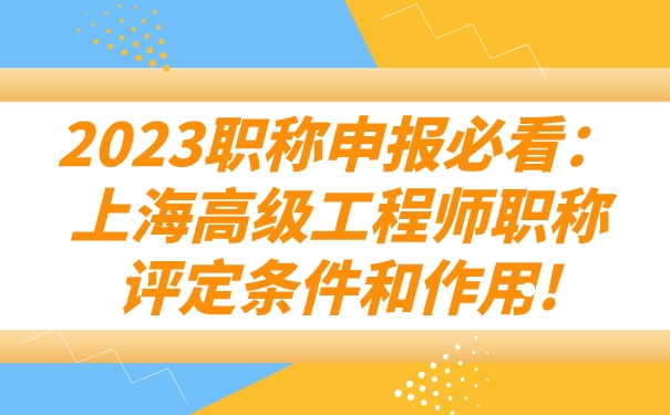 2023职称申报必看：上海高级工程师职称评定条件和作用!.jpg