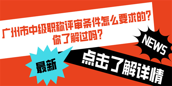 广州市中级职称评审条件怎么要求的？你了解过吗？.jpg